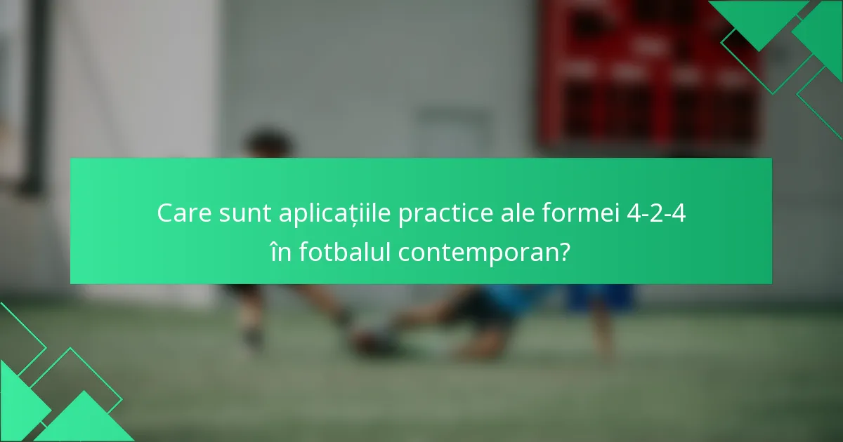 Care sunt aplicațiile practice ale formei 4-2-4 în fotbalul contemporan?
