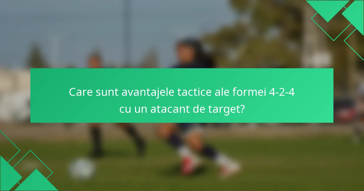 Care sunt avantajele tactice ale formei 4-2-4 cu un atacant de target?