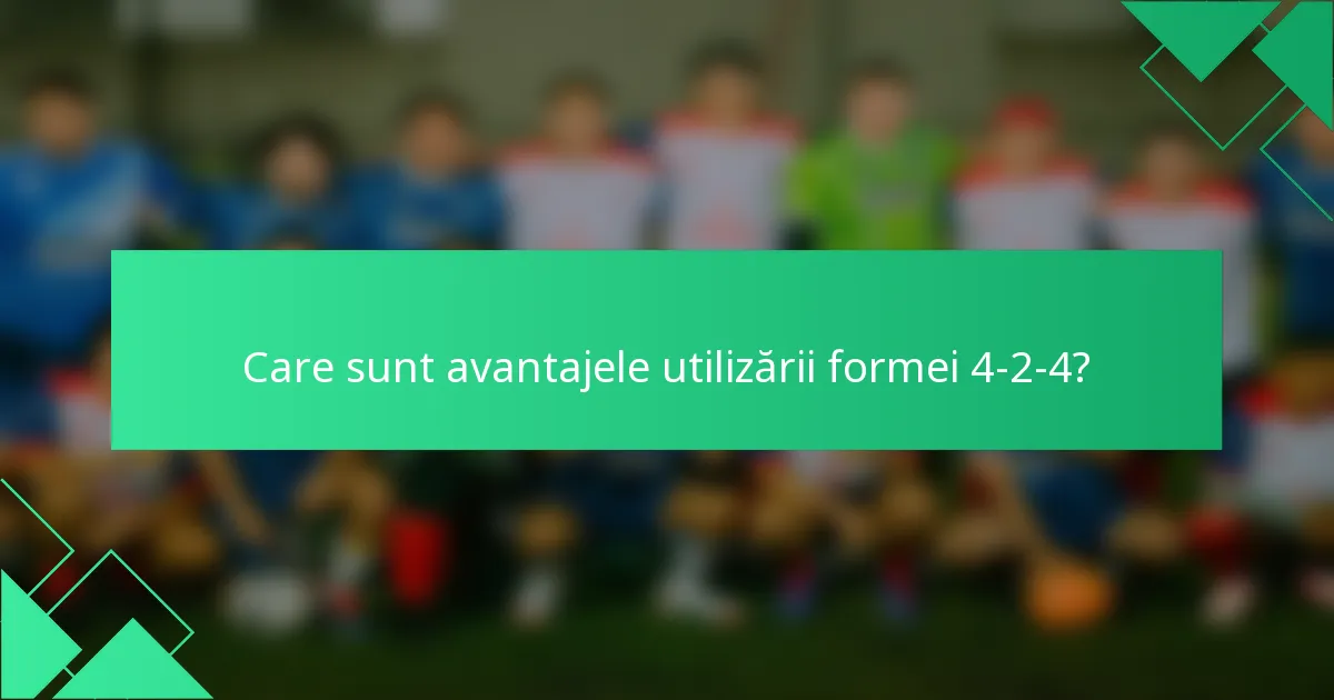 Care sunt avantajele utilizării formei 4-2-4?