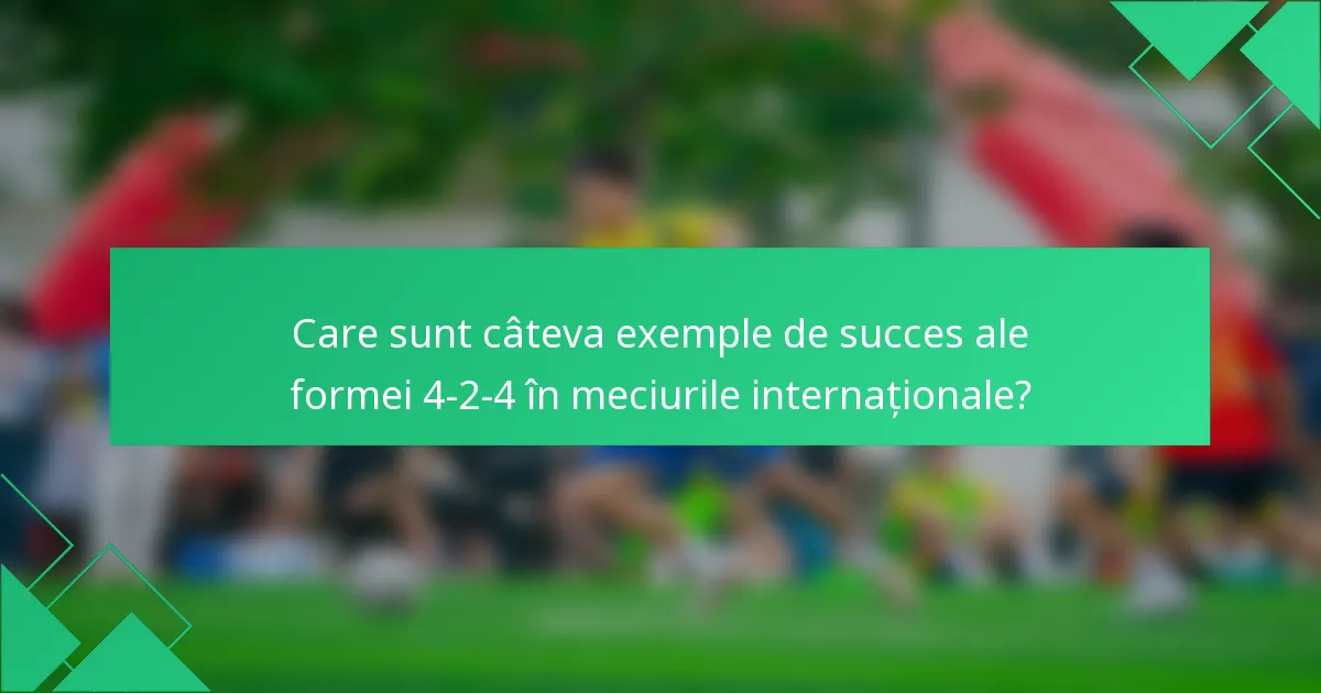 Care sunt câteva exemple de succes ale formei 4-2-4 în meciurile internaționale?