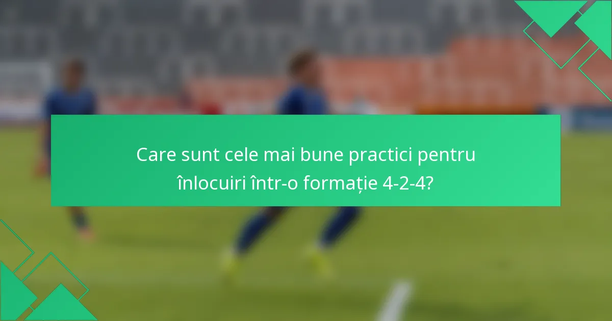 Care sunt cele mai bune practici pentru înlocuiri într-o formație 4-2-4?