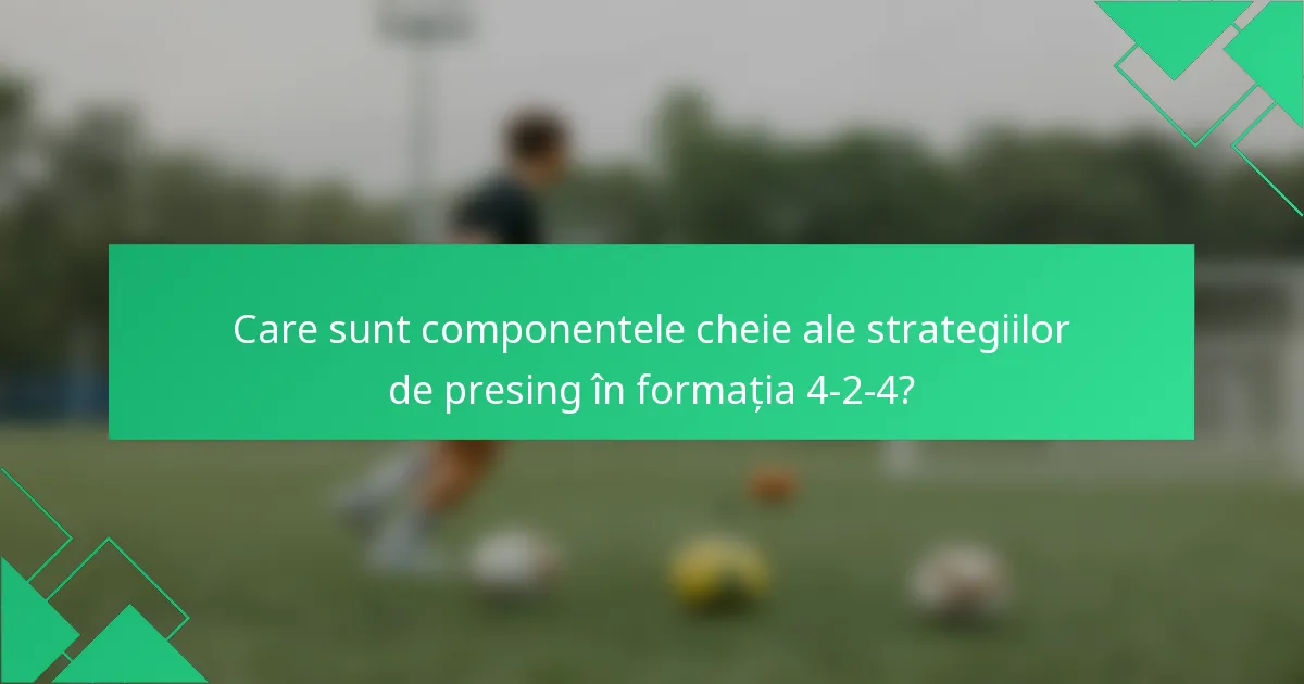 Care sunt componentele cheie ale strategiilor de presing în formația 4-2-4?