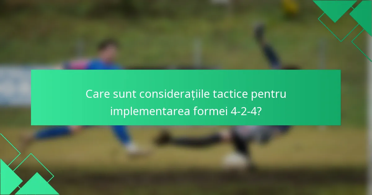 Care sunt considerațiile tactice pentru implementarea formei 4-2-4?