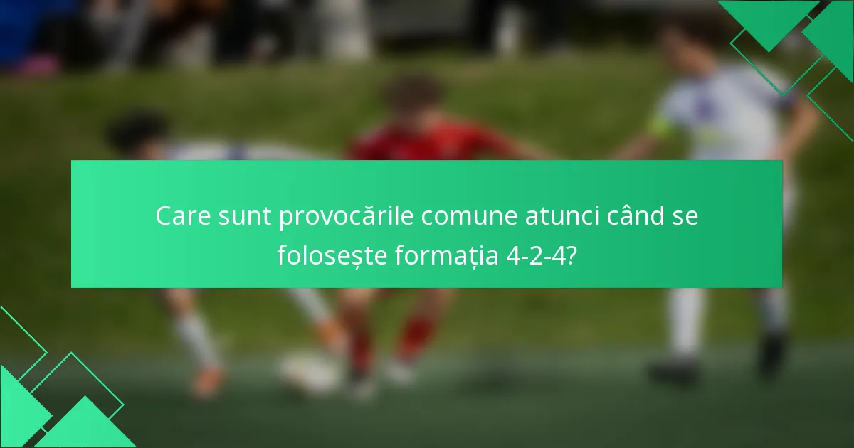 Care sunt provocările comune atunci când se folosește formația 4-2-4?