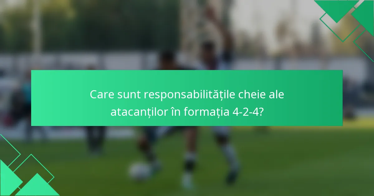 Care sunt responsabilitățile cheie ale atacanților în formația 4-2-4?
