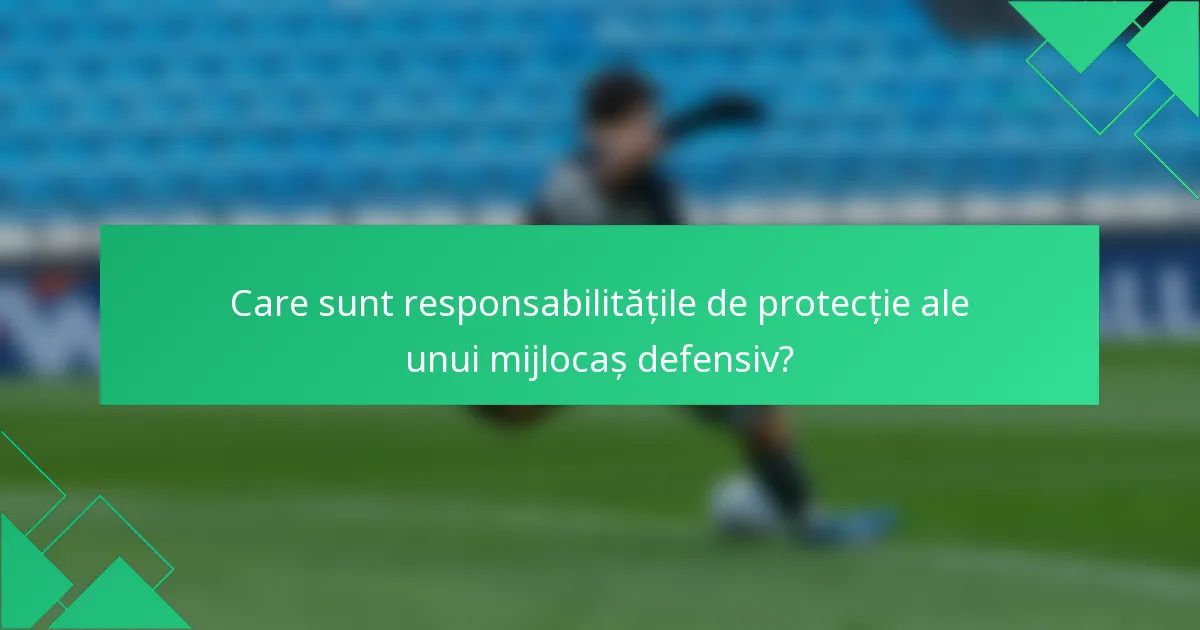 Care sunt responsabilitățile de protecție ale unui mijlocaș defensiv?