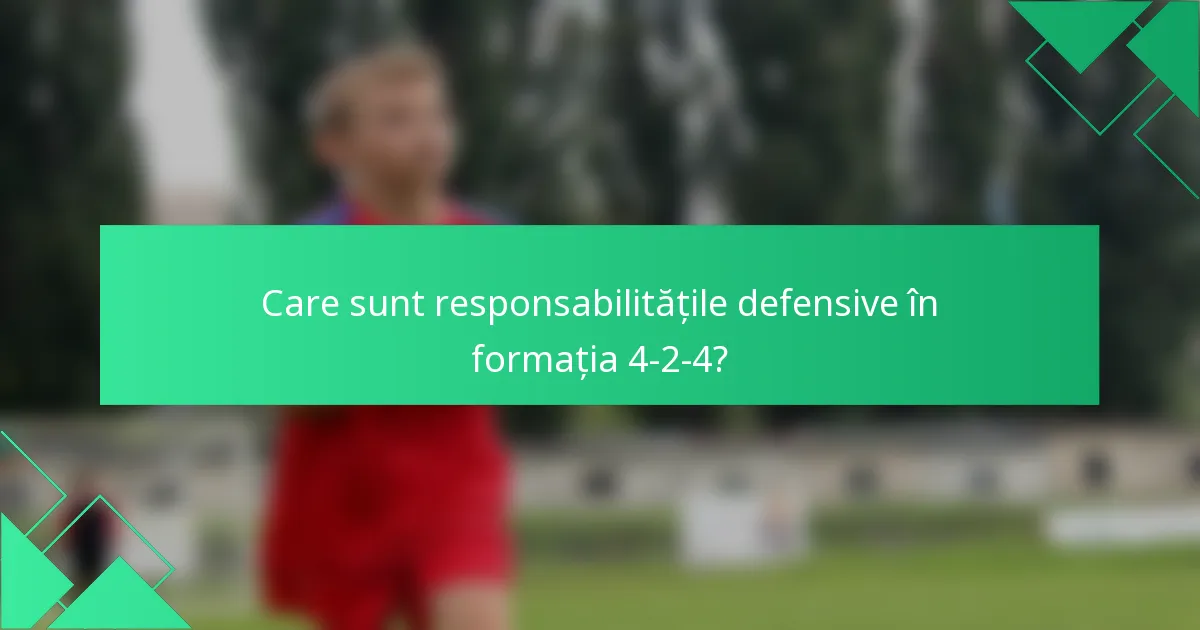 Care sunt responsabilitățile defensive în formația 4-2-4?