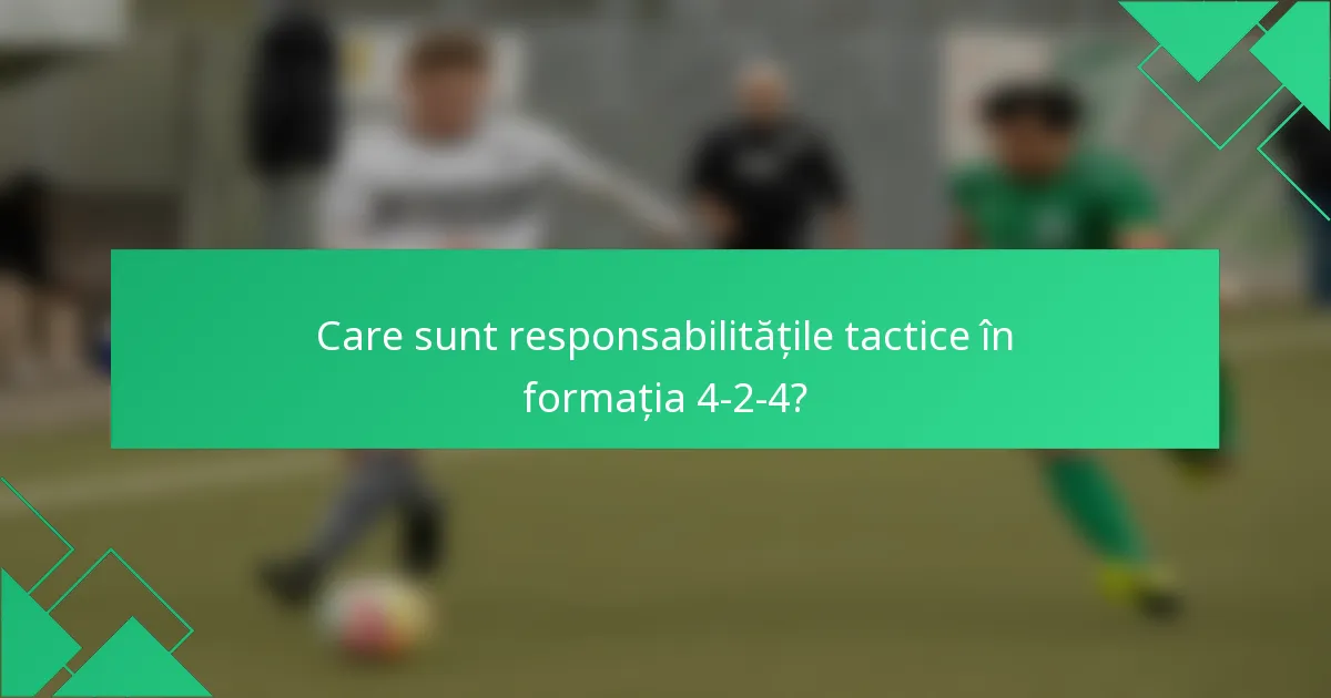 Care sunt responsabilitățile tactice în formația 4-2-4?