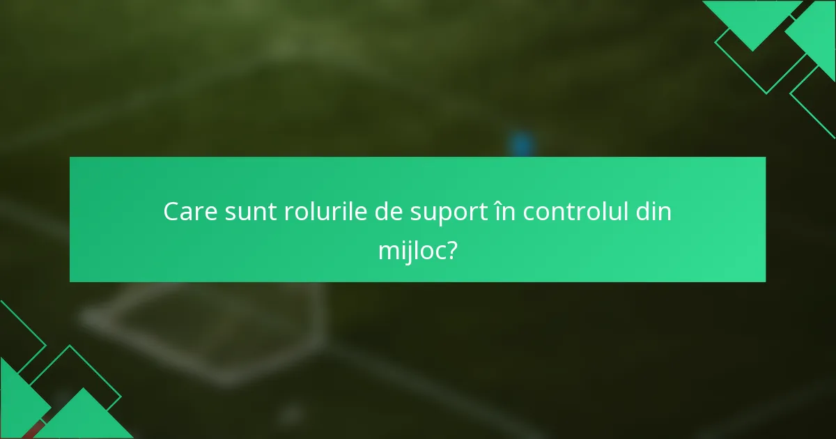 Care sunt rolurile de suport în controlul din mijloc?