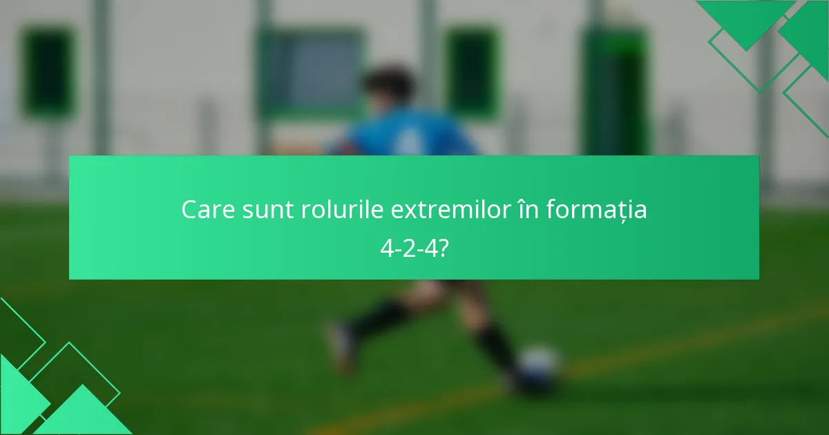 Care sunt rolurile extremilor în formația 4-2-4?
