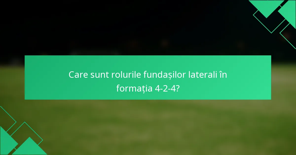 Care sunt rolurile fundașilor laterali în formația 4-2-4?