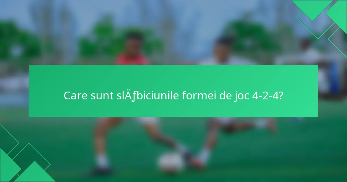 Care sunt slăbiciunile formei de joc 4-2-4?