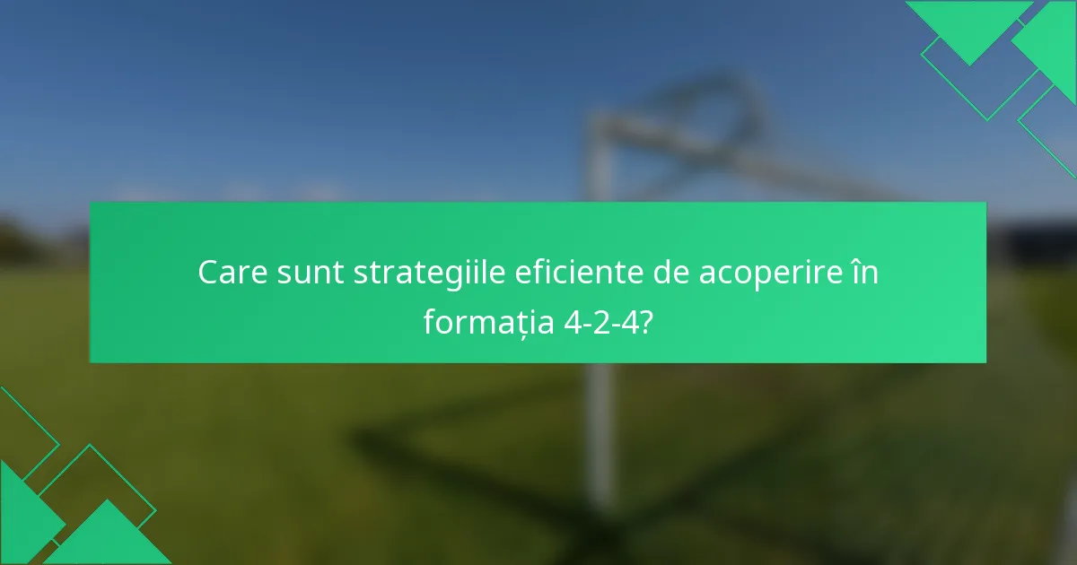 Care sunt strategiile eficiente de acoperire în formația 4-2-4?