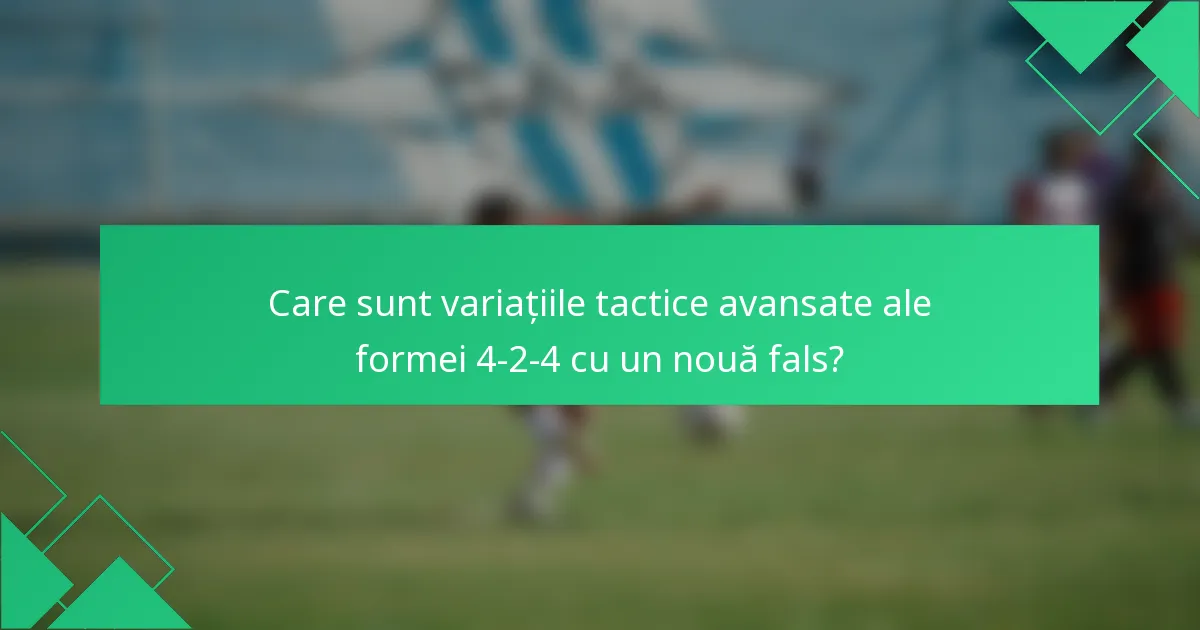 Care sunt variațiile tactice avansate ale formei 4-2-4 cu un nouă fals?