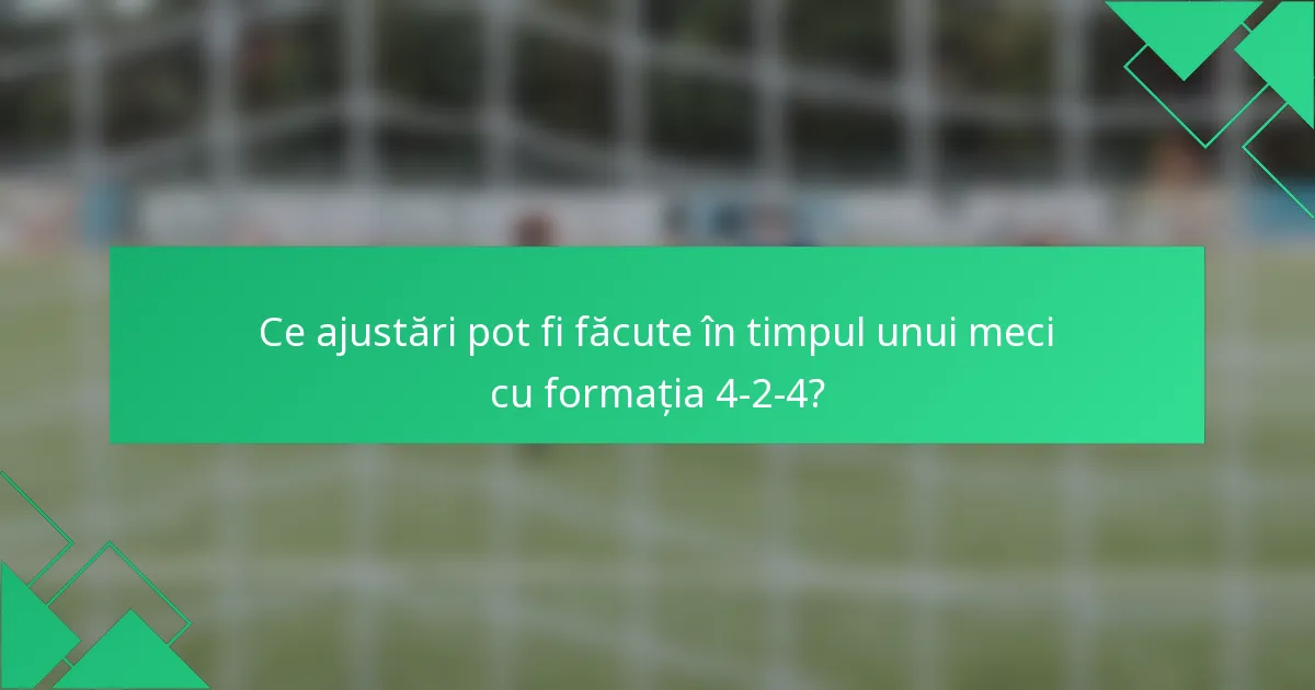 Ce ajustări pot fi făcute în timpul unui meci cu formația 4-2-4?