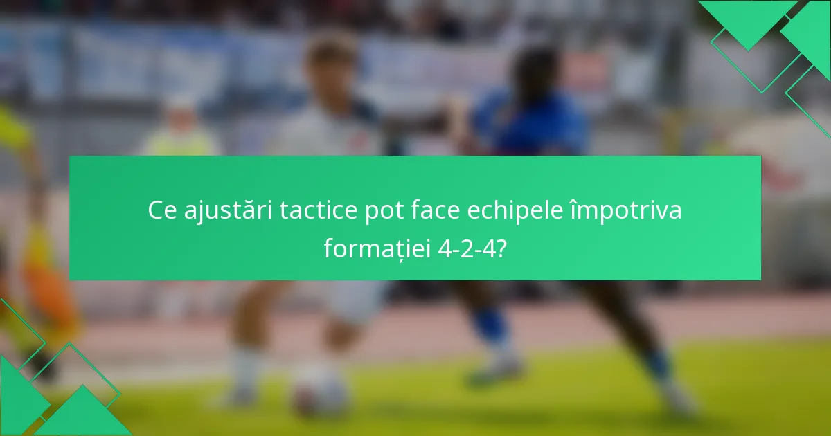 Ce ajustări tactice pot face echipele împotriva formației 4-2-4?