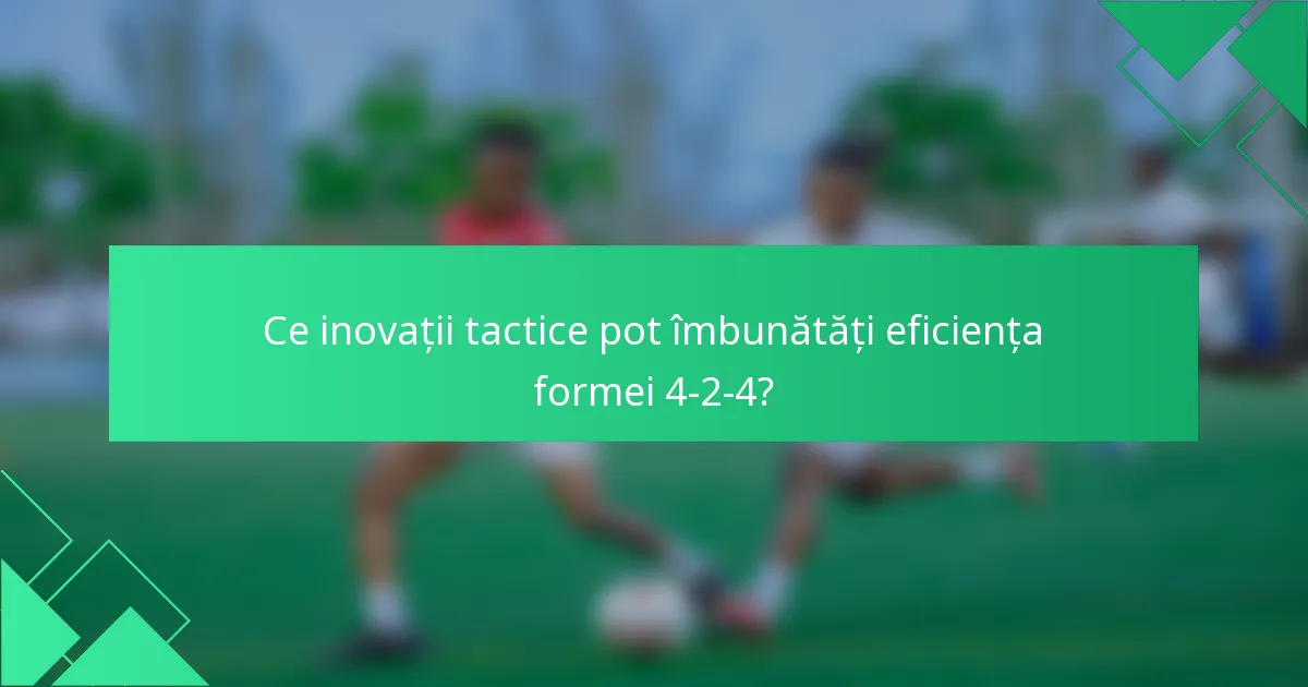 Ce inovații tactice pot îmbunătăți eficiența formei 4-2-4?