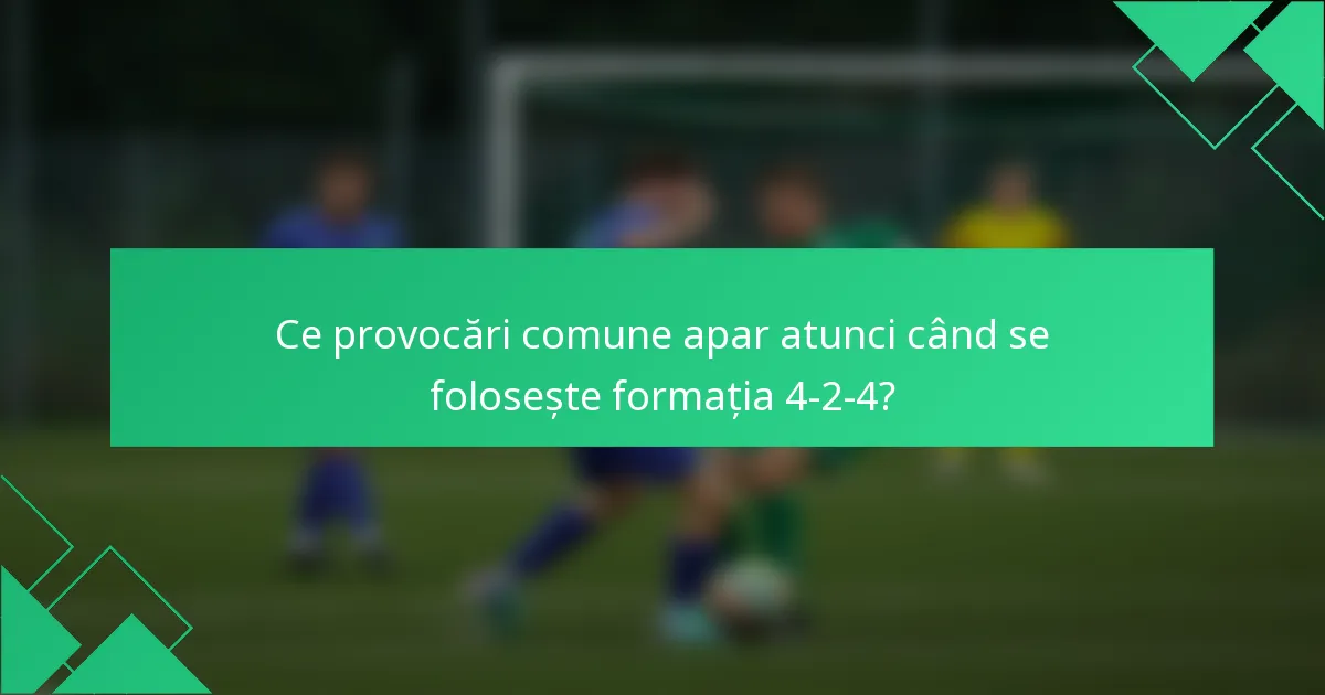 Ce provocări comune apar atunci când se folosește formația 4-2-4?