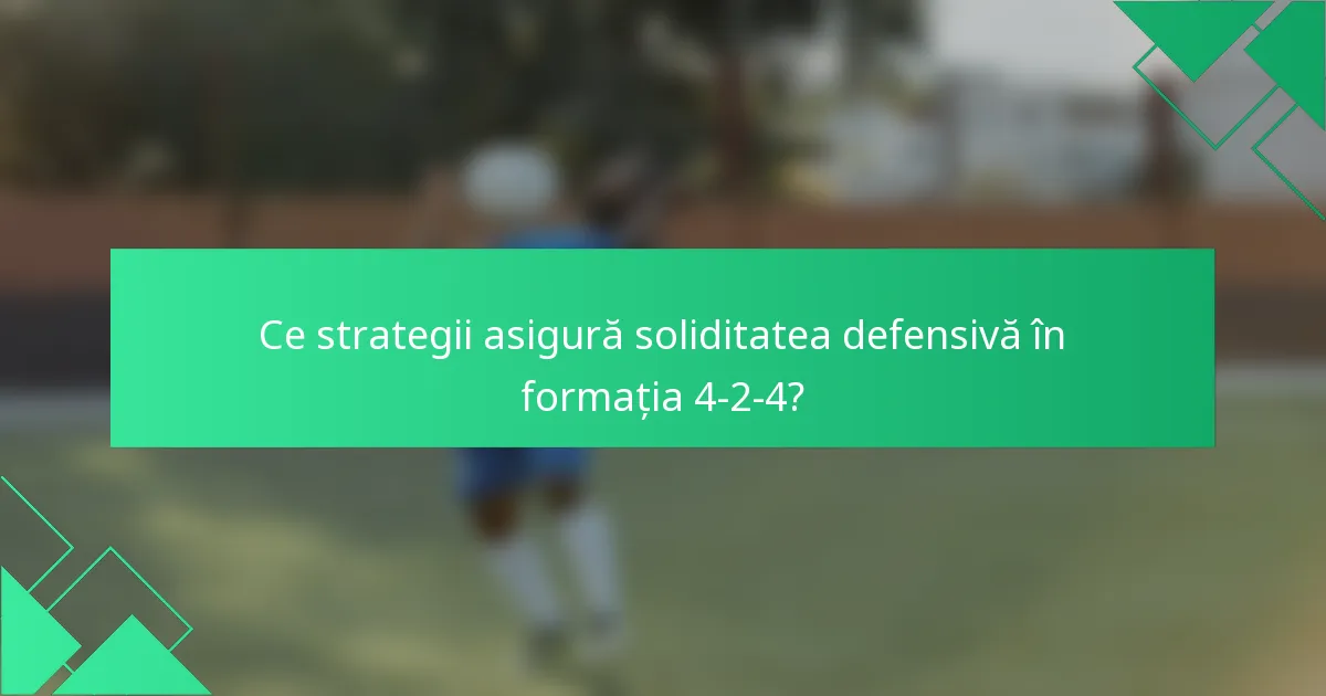 Ce strategii asigură soliditatea defensivă în formația 4-2-4?