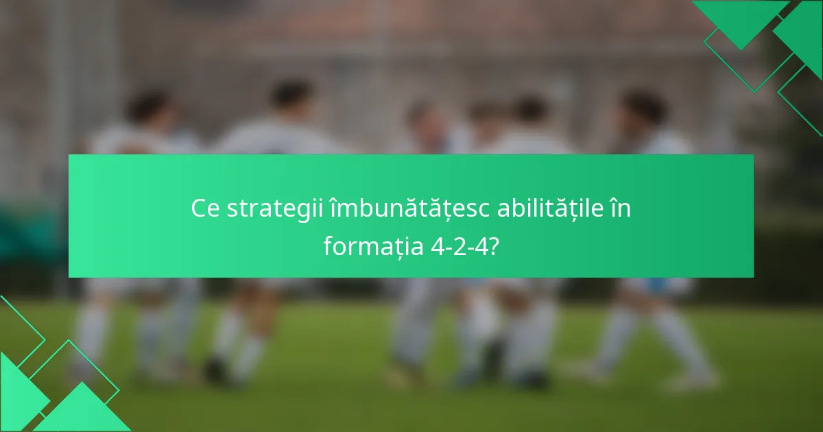 Ce strategii îmbunătățesc abilitățile în formația 4-2-4?