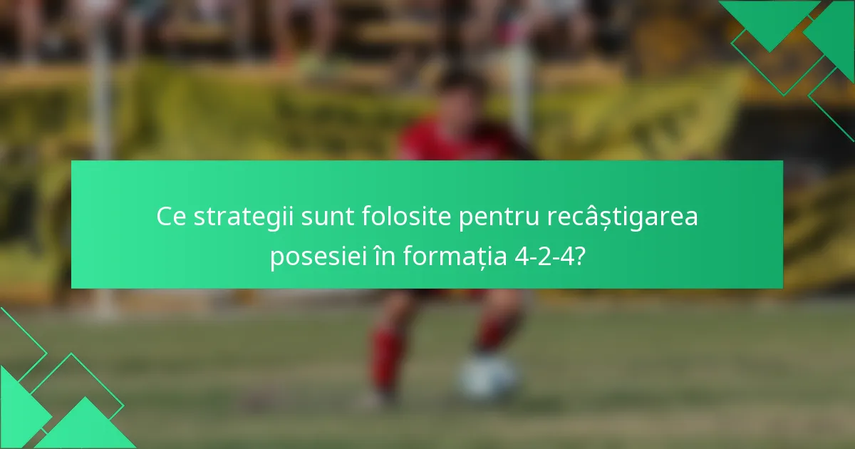 Ce strategii sunt folosite pentru recâștigarea posesiei în formația 4-2-4?