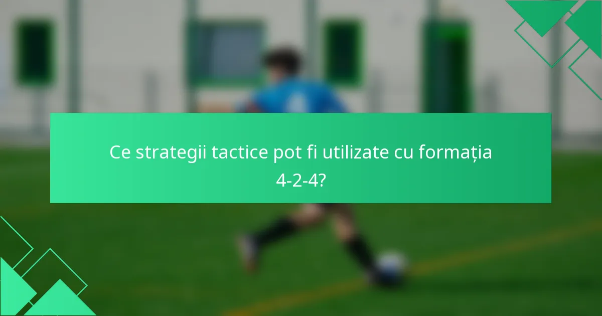 Ce strategii tactice pot fi utilizate cu formația 4-2-4?