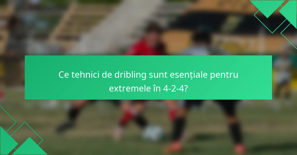 Ce tehnici de dribling sunt esențiale pentru extremele în 4-2-4?