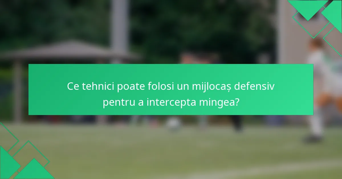 Ce tehnici poate folosi un mijlocaș defensiv pentru a intercepta mingea?