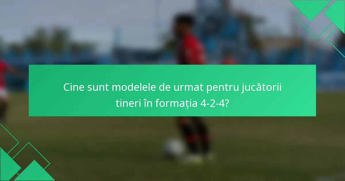 Cine sunt modelele de urmat pentru jucătorii tineri în formația 4-2-4?