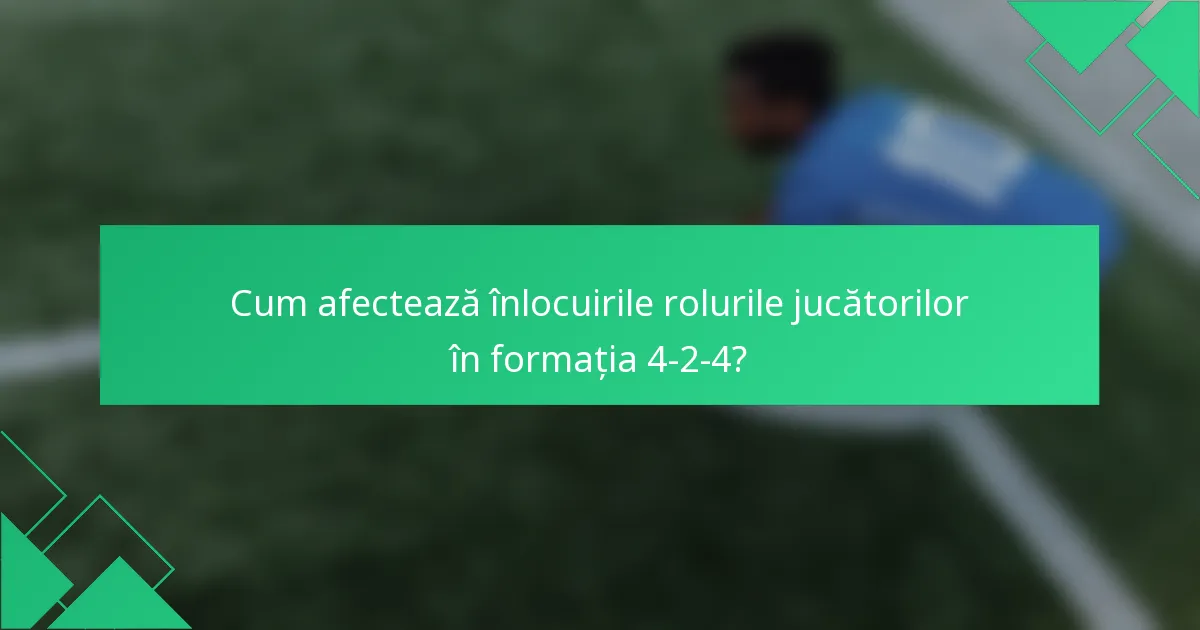 Cum afectează înlocuirile rolurile jucătorilor în formația 4-2-4?