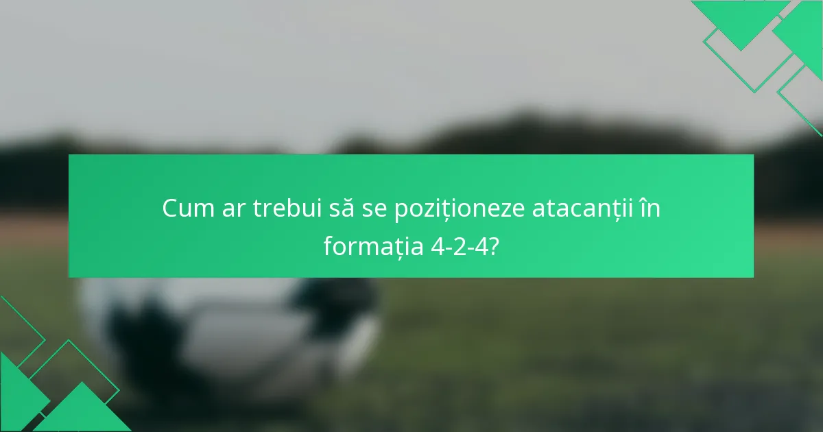Cum ar trebui să se poziționeze atacanții în formația 4-2-4?