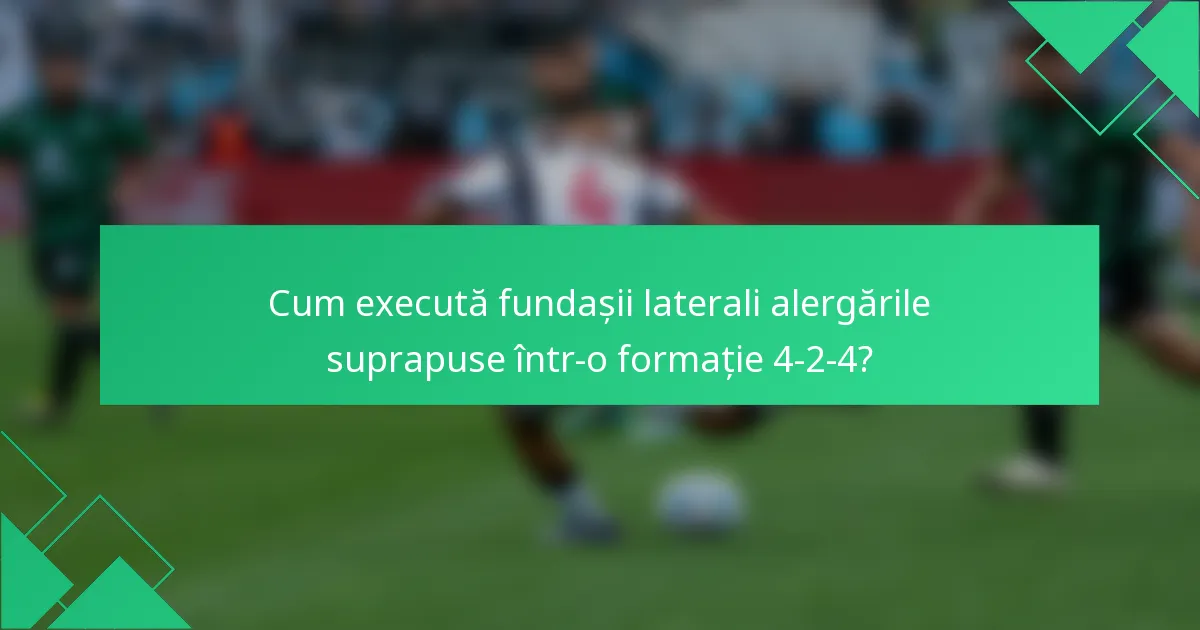 Cum execută fundașii laterali alergările suprapuse într-o formație 4-2-4?