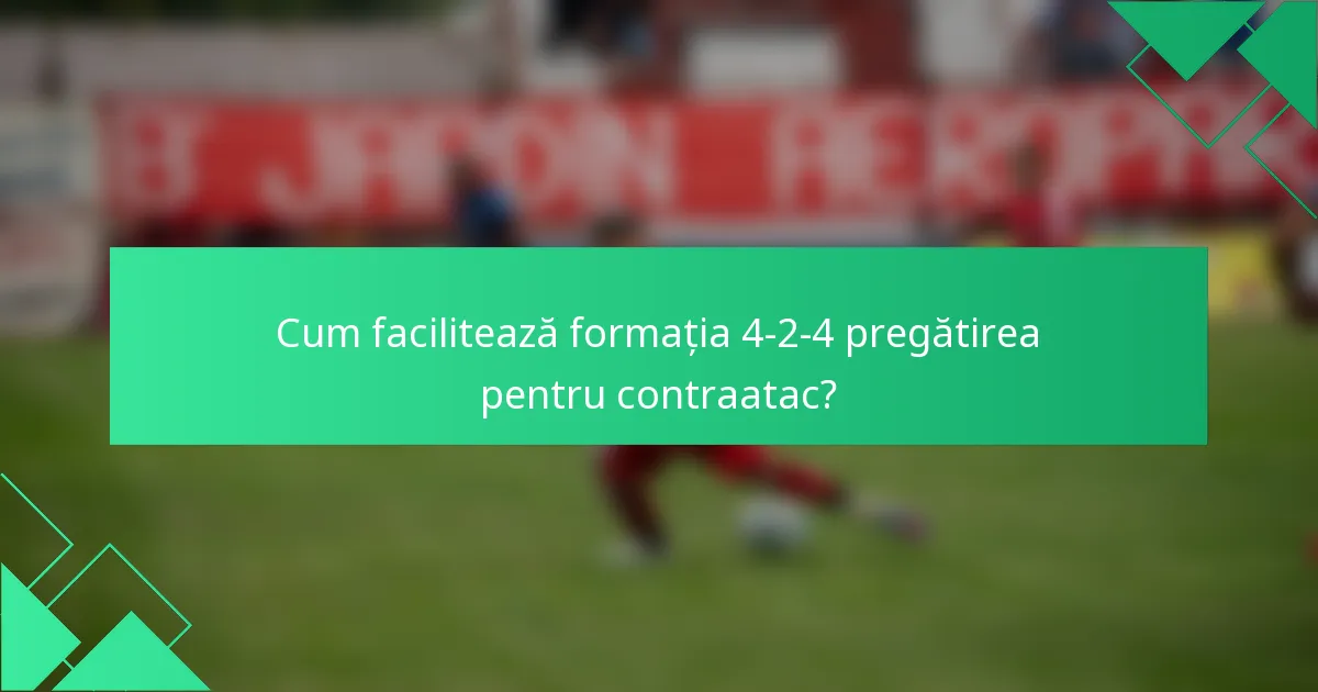Cum facilitează formația 4-2-4 pregătirea pentru contraatac?