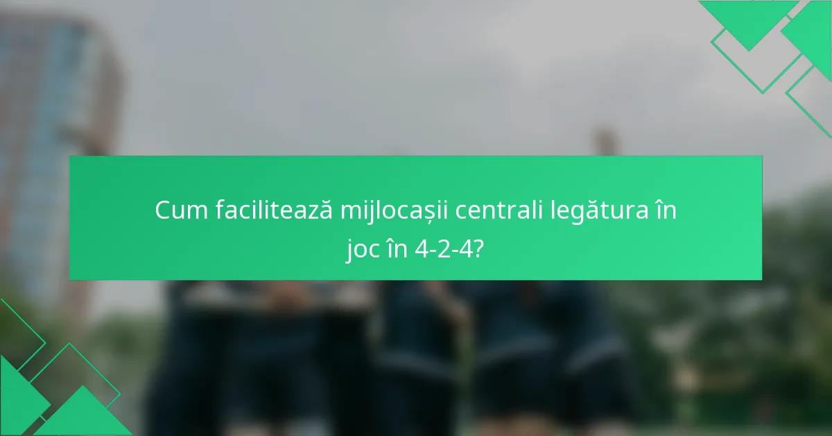 Cum facilitează mijlocașii centrali legătura în joc în 4-2-4?