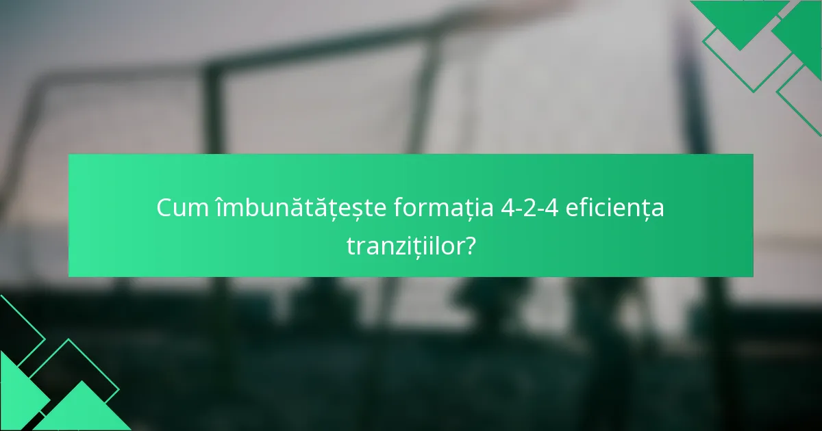 Cum îmbunătățește formația 4-2-4 eficiența tranzițiilor?