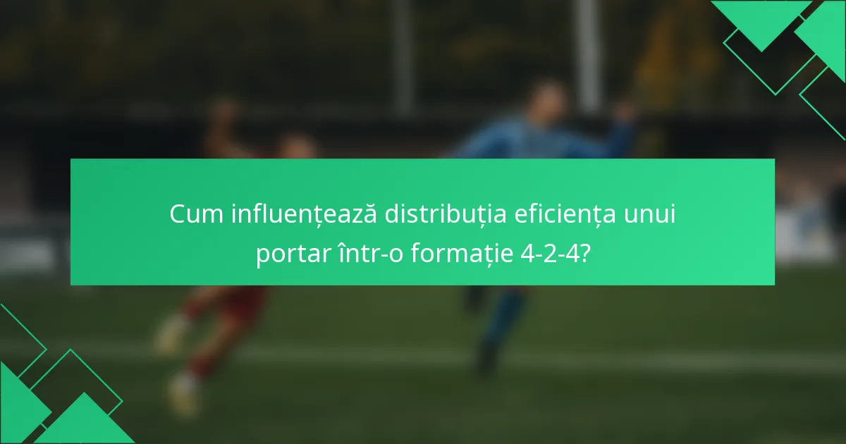 Cum influențează distribuția eficiența unui portar într-o formație 4-2-4?
