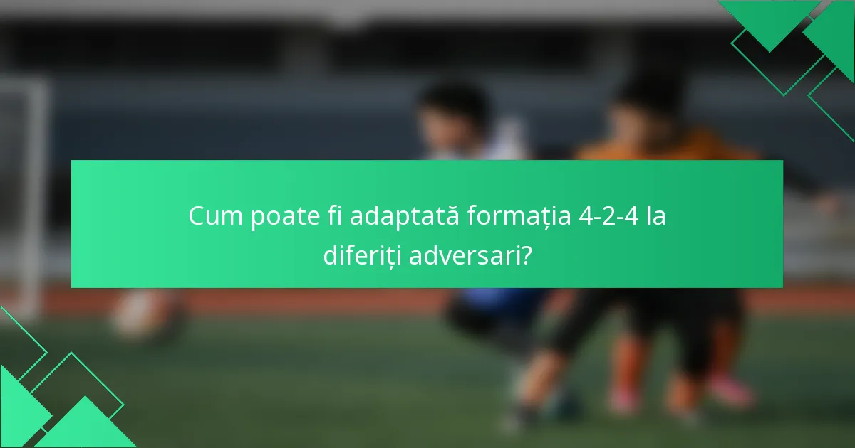 Cum poate fi adaptată formația 4-2-4 la diferiți adversari?