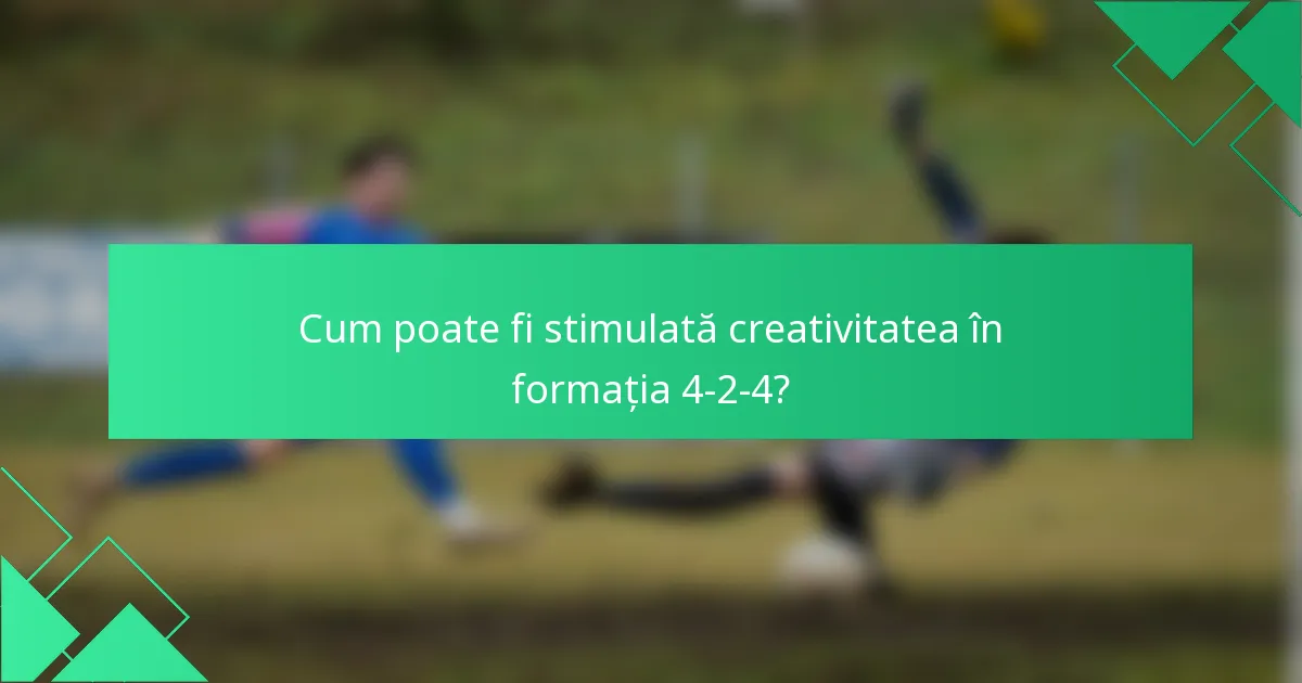 Cum poate fi stimulată creativitatea în formația 4-2-4?