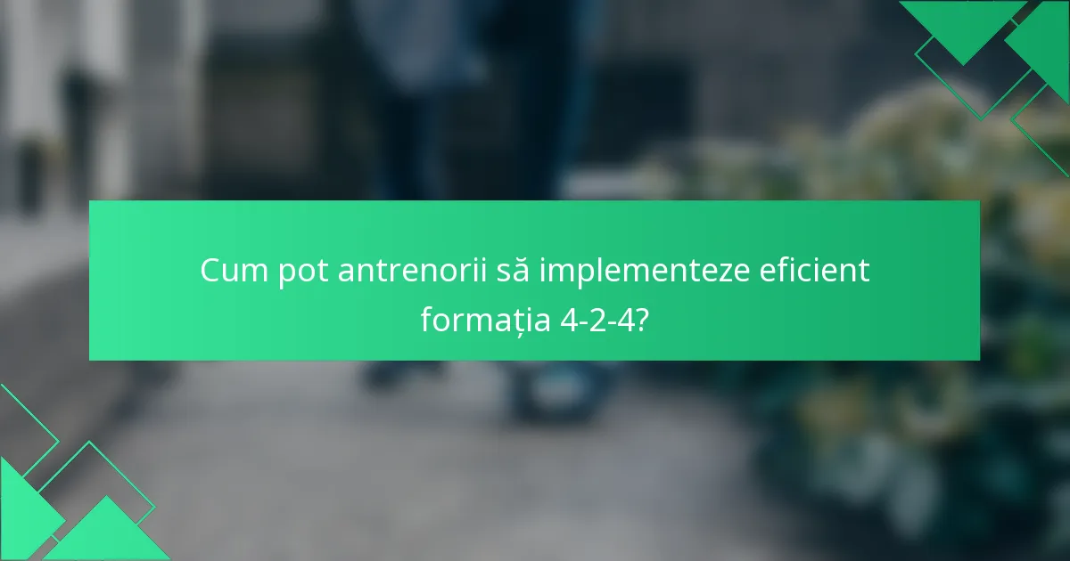 Cum pot antrenorii să implementeze eficient formația 4-2-4?