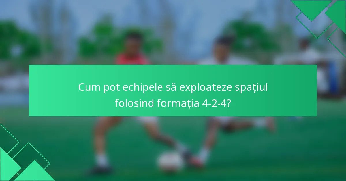 Cum pot echipele să exploateze spațiul folosind formația 4-2-4?