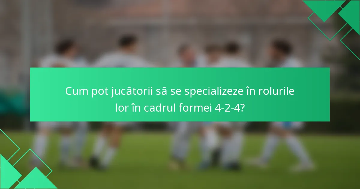 Cum pot jucătorii să se specializeze în rolurile lor în cadrul formei 4-2-4?