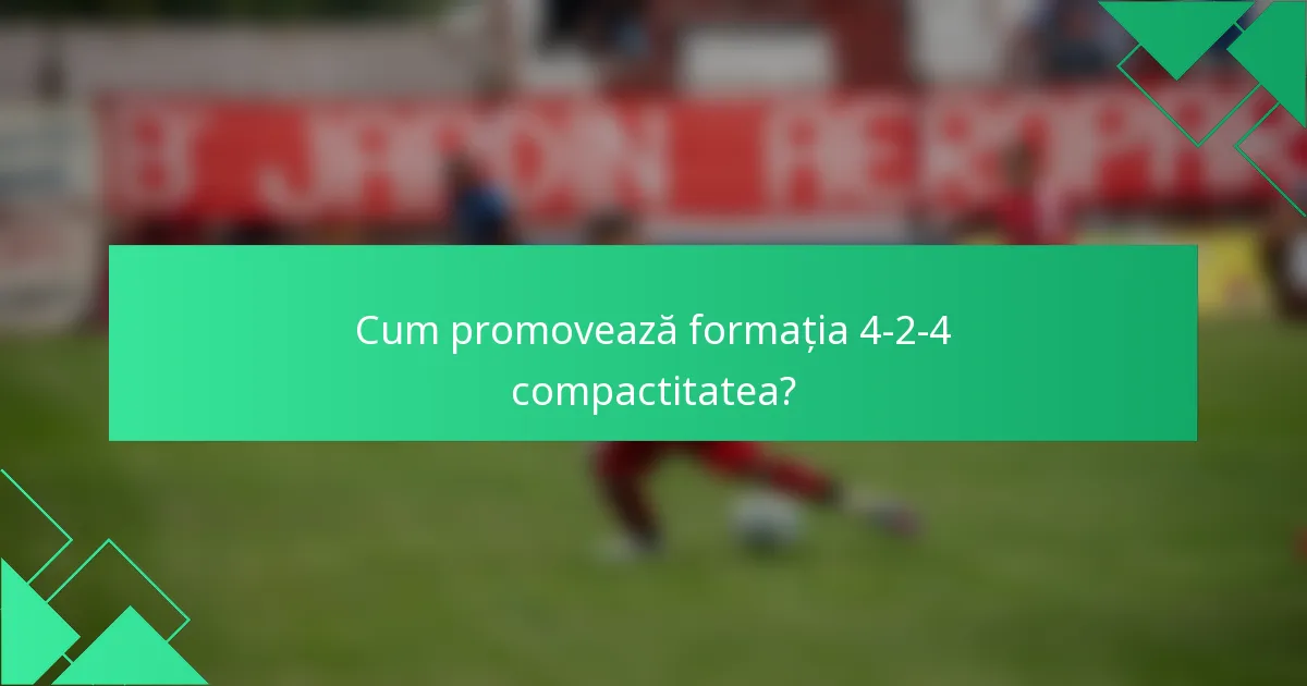 Cum promovează formația 4-2-4 compactitatea?