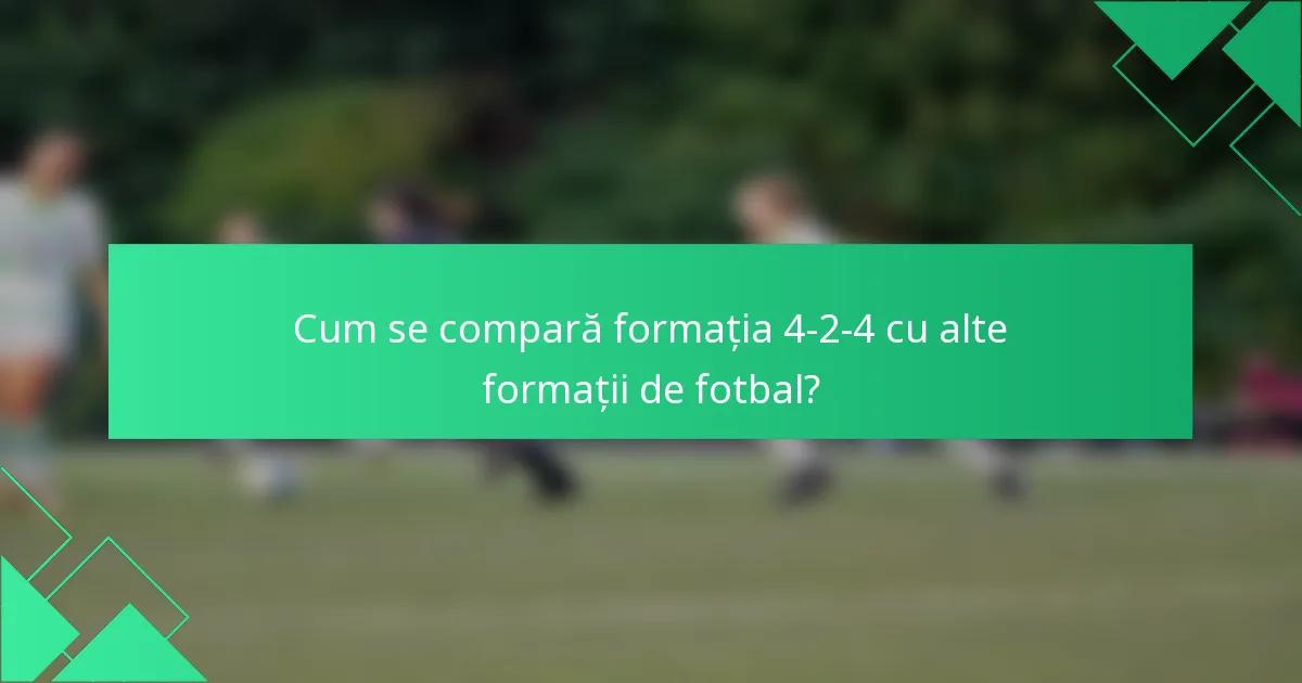 Cum se compară formația 4-2-4 cu alte formații de fotbal?